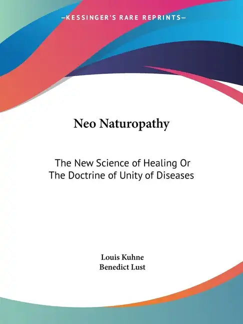 Neo Naturopathy: The New Science of Healing Or The Doctrine of Unity of Diseases - Paperback