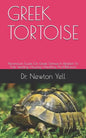 Greek Tortoise: Paramount Guide On Greek Tortoise In Relation To Their Feeding, Housing, Handling And Behavior - Paperback
