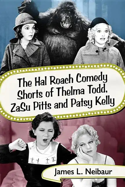 The Hal Roach Comedy Shorts of Thelma Todd, Zasu Pitts and Patsy Kelly - Paperback