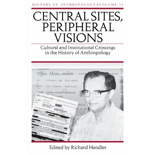 Central Sites, Peripheral Visions: Cultural and Institutional Crossings in the History of Anthropology Volume 11 - Hardcover