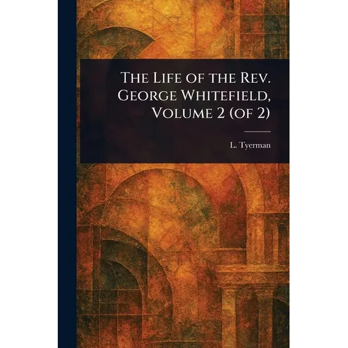 The Life of the Rev. George Whitefield, Volume 2 (of 2) - Paperback