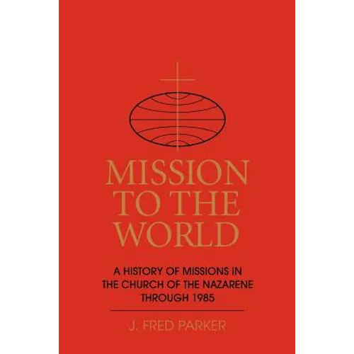 Mission to the World: A History of Missions in the Church of the Nazarene Through 1985 - Paperback