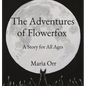 The Adventures of Flowerfox: A Story for All Ages - Hardcover