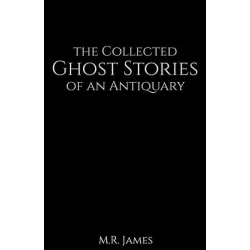 The Collected Ghost Stories of an Antiquary - Paperback