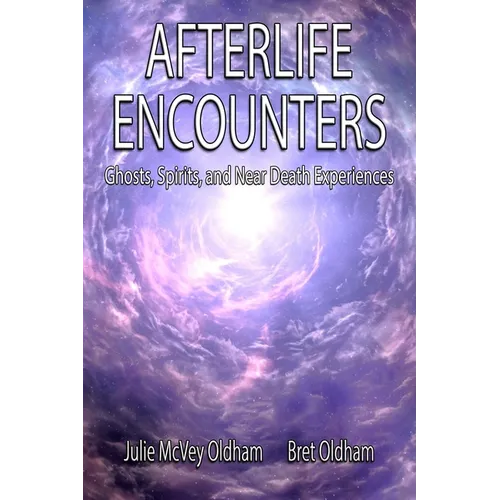 Afterlife Encounters: Ghosts, Spirits, and Near Death Experiences - Paperback