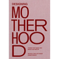 Designing Motherhood: Things That Make and Break Our Births - Hardcover