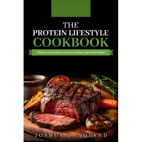The Protein Lifestyle Cookbook: A Guide to Cooking Delicious and Easy-to-Prepare, High-Protein Recipies - Hardcover