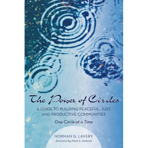 The Power of Circles: A Guide to Building Peaceful, Just, and Productive Communities--One Circle at a Time - Hardcover