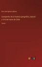 Compendio de la historia geográfica, natural y civil del reyno de Chile: Tomo 1 - Hardcover
