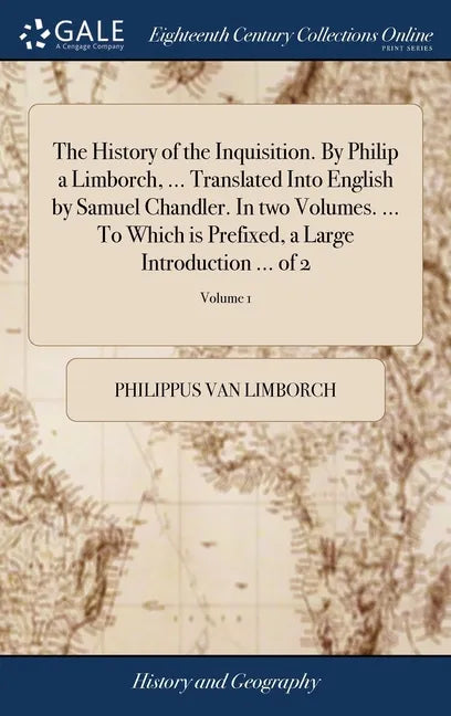 The History of the Inquisition. By Philip a Limborch, ... Translated Into English by Samuel Chandler. In two Volumes. ... To Which is Prefixed, a Larg - Hardcover
