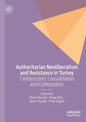 Authoritarian Neoliberalism and Resistance in Turkey: Construction, Consolidation, and Contestation - Paperback