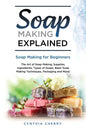 Soap Making Explained: Soap Making for Beginners - Paperback