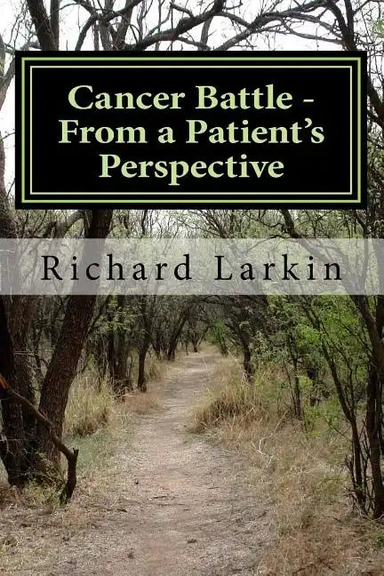 Cancer Battle - From a Patient's Perspective: Living and experiencing a battle with cancer - Paperback