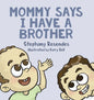 Mommy Says I Have a Brother - Hardcover