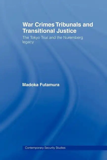 War Crimes Tribunals and Transitional Justice: The Tokyo Trial and the Nuremburg Legacy - Paperback