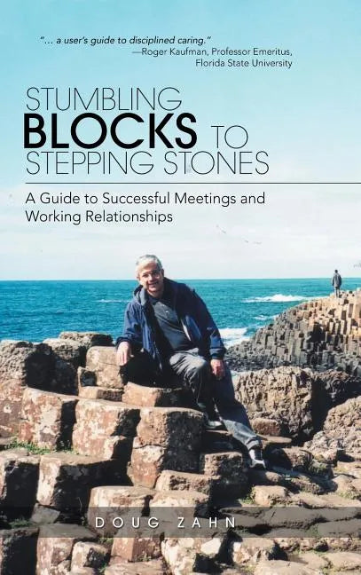 Stumbling Blocks to Stepping Stones: A Guide to Successful Meetings and Working Relationships - Hardcover