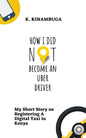 How I Did Not Become An Uber Driver: My Short Story on Registering A Digital Taxi in Kenya - Paperback