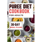 Puree diet Cookbook for Adults: A Complete Guide for Easy & Nourishing Meals, Delicious Dysphagia-Friendly Recipes 30-Day Meal Plans - Paperback