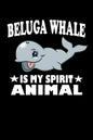 Beluga Whale Is My Spirit Animal: Animal Nature Collection - Paperback