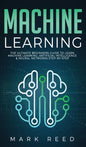 Machine Learning: The Ultimate Beginners Guide to Learn Machine Learning, Artificial Intelligence & Neural Networks Step-By-Step - Hardcover
