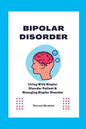 Bipolar Disorder: Living With Bipolar Disorder Patient & Managing Bipolar Disorder - Paperback