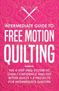 Intermediate Guide to Free Motion Quilting: The 4-Step FMQ System to Gain Confidence and Get Better Quilts + 8 Projects for Intermediate Quilters - Paperback