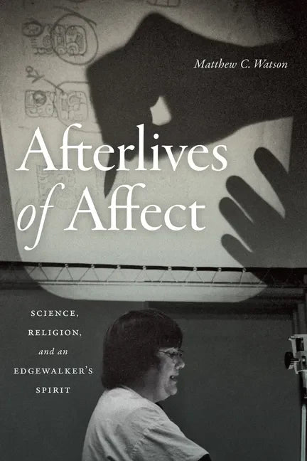Afterlives of Affect: Science, Religion, and an Edgewalker's Spirit - Paperback