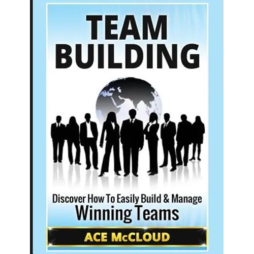 Team Building: Discover How To Easily Build & Manage Winning Teams - Hardcover