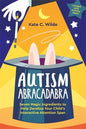 Autism Abracadabra: Seven Magic Ingredients to Help Develop Your Child's Interactive Attention Span - Paperback