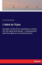 L'Abbé de l'Epée: founder of the first institution in Paris for the deaf and dumb - a dramatised tale founded on an historical fact - Paperback