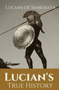 Lucian's True History: A novel written in the second century AD by Lucian of Samosata, a Greek-speaking author of Assyrian descent, and a sat - Paperback