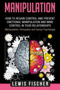 Manipulation: How to Regain Control and Prevent Emotional Manipulation and Mind Control in Your Relationships (Manipulation, Persuas - Paperback