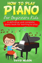 How to Play Piano for Beginners Kids: A Definitive And Complete Piano Book For Learning To Play - Paperback