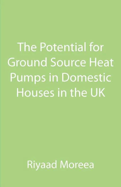 The Potential for Ground Source Heat Pumps in Domestic Houses in the UK - Paperback