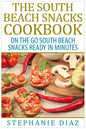 The South Beach Snacks Cookbook: On the Go South Beach Snacks Ready in Minutes - Paperback