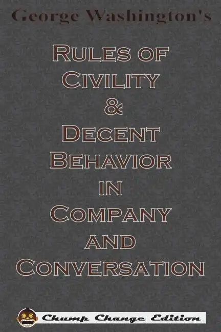 George Washington's Rules of Civility & Decent Behavior in Company and Conversation (Chump Change Edition) - Paperback