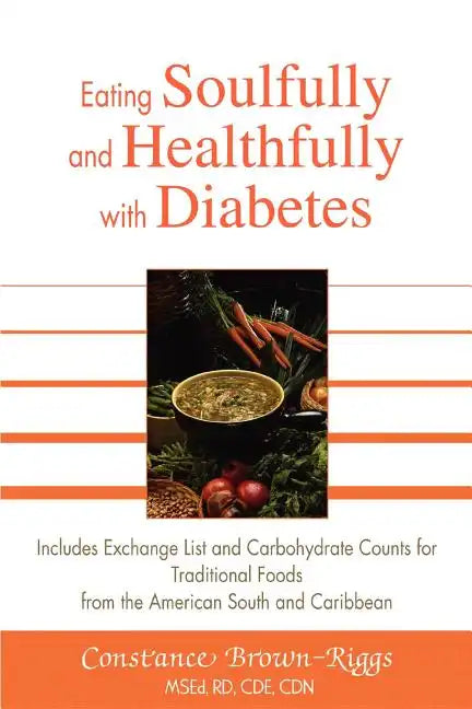 Eating Soulfully and Healthfully with Diabetes: Includes Exchange List and Carbohydrate Counts for Traditional Foods from the American South and Carib - Paperback