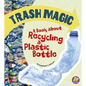 Trash Magic: A Book about Recycling a Plastic Bottle - Paperback