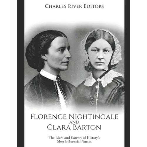 Florence Nightingale and Clara Barton: The Lives and Careers of History's Most Influential Nurses - Paperback