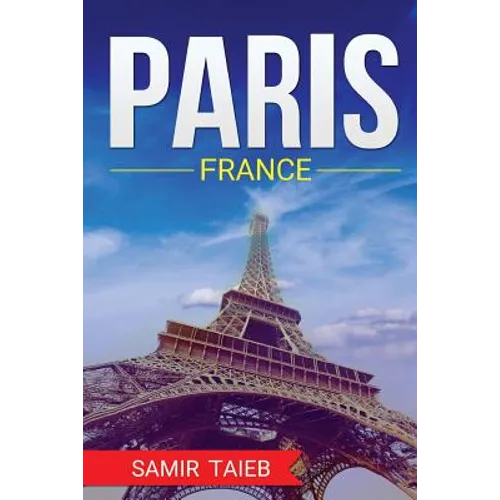 Paris, France, The Best Travel guide with pictures, maps, tips from a Parisian!: Paris travel guide (Paris, France Travel, Travel to Paris, Travel, Pa - Paperback