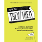 How to They/Them: A Visual Guide to Nonbinary Pronouns and the World of Gender Fluidity - Hardcover