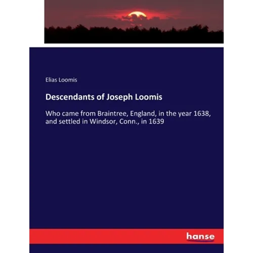 Descendants of Joseph Loomis: Who came from Braintree, England, in the year 1638, and settled in Windsor, Conn., in 1639 - Paperback