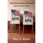 Elections Are Broken -- How to Fix Them - Paperback