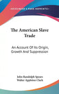 The American Slave Trade: An Account Of Its Origin, Growth And Suppression - Hardcover