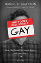 Why I Don't Call Myself Gay: How I Reclaimed My Sexual Reality and Found Peace - Paperback