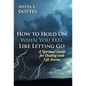 How to Hold on When You Feel Like Letting Go: A Spiritual Guide for Dealing with Life Storms - Hardcover