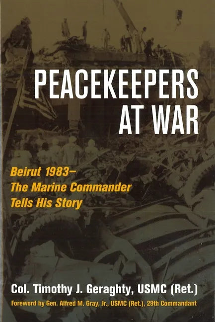 Peacekeepers at War: Beirut 1983--The Marine Commander Tells His Story - Hardcover