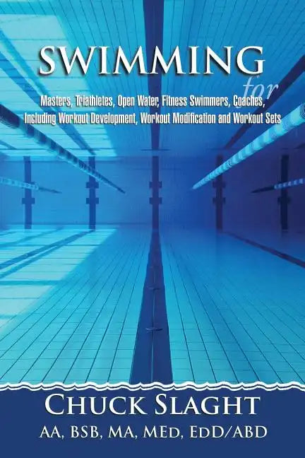 Swimming for Masters, Triathletes, Open Water, Fitness Swimmers, Coaches, Including Workout Development, Workout Modification and Workout Sets - Paperback