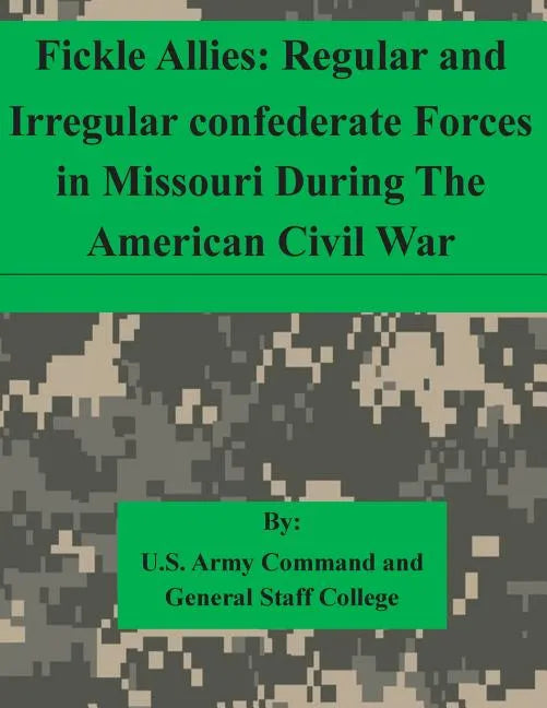 Fickle Allies: Regular and Irregular confederate Forces in Missouri During The American Civil War - Paperback