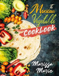 The Mexican Vegetable Cookbook: 60 Authentic Mexican Vegetable Recipes, and Much More! - Paperback